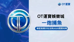 OT運寶娛樂城2025捕魚機玩法介紹：一炮捕魚爆分技巧與高倍魚種解析