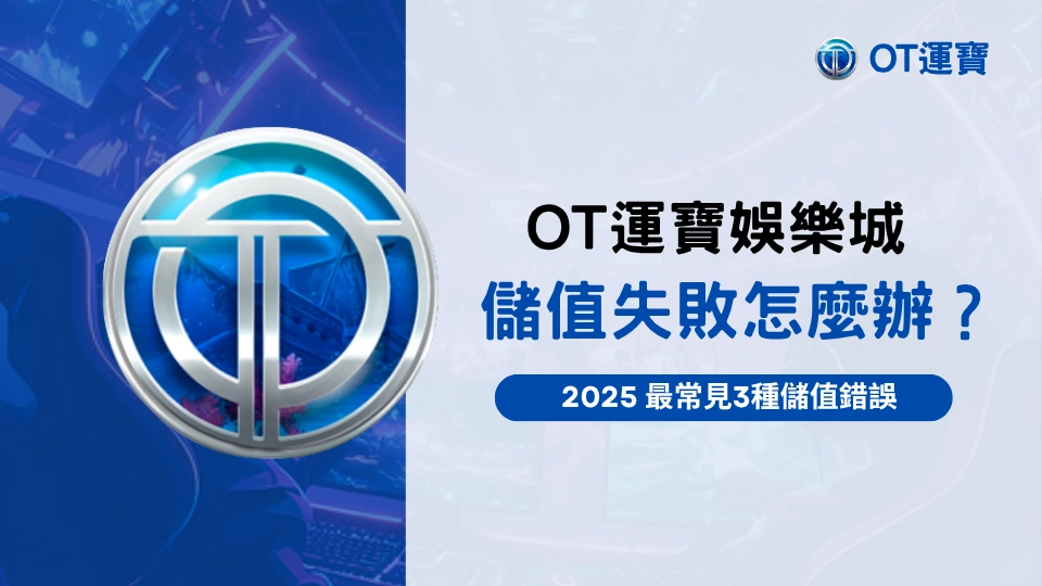OT運寶娛樂城儲值失敗怎麼處理？2025三大常見儲值錯誤一次看懂